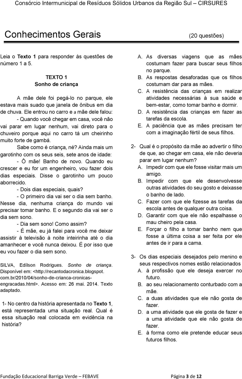 Ele entrou no carro e a mãe dele falou: - Quando você chegar em casa, você não vai parar em lugar nenhum, vai direto para o chuveiro porque aqui no carro tá um cheirinho muito forte de gambá.