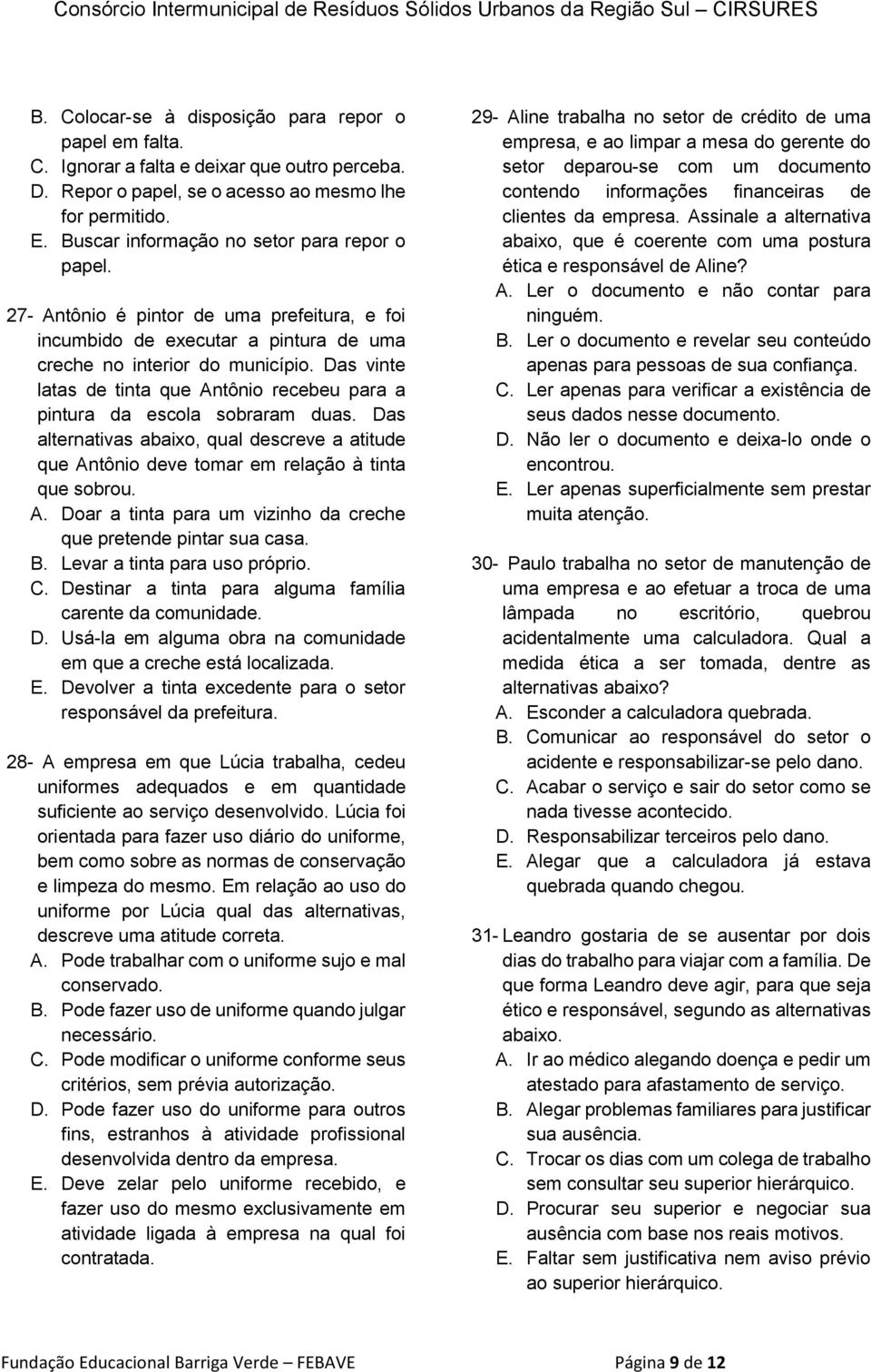 Das vinte latas de tinta que Antônio recebeu para a pintura da escola sobraram duas. Das alternativas abaixo, qual descreve a atitude que Antônio deve tomar em relação à tinta que sobrou. A. Doar a tinta para um vizinho da creche que pretende pintar sua casa.