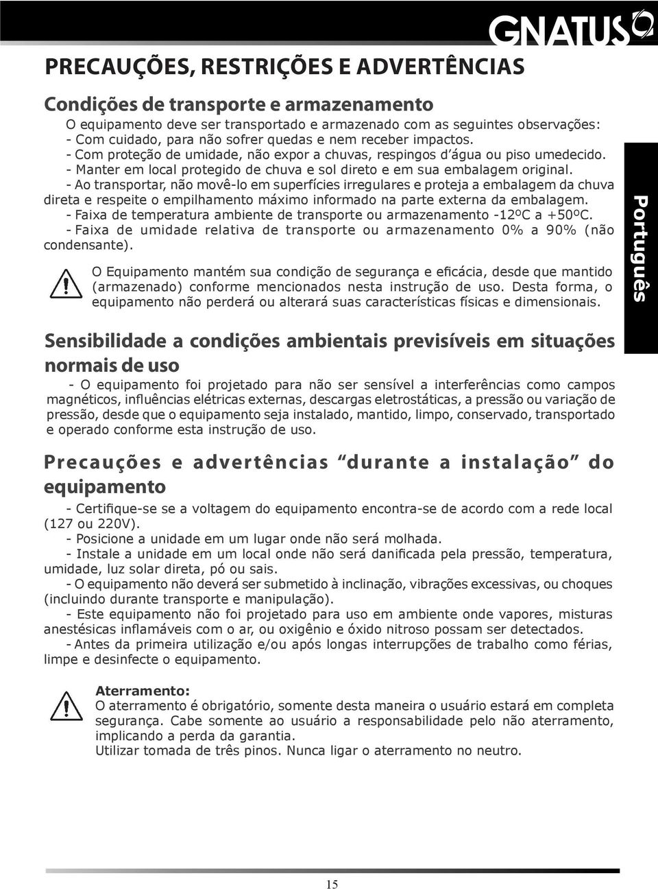 - Ao transportar, não movê-lo em superfícies irregulares e proteja a embalagem da chuva direta e respeite o empilhamento máximo informado na parte externa da embalagem.