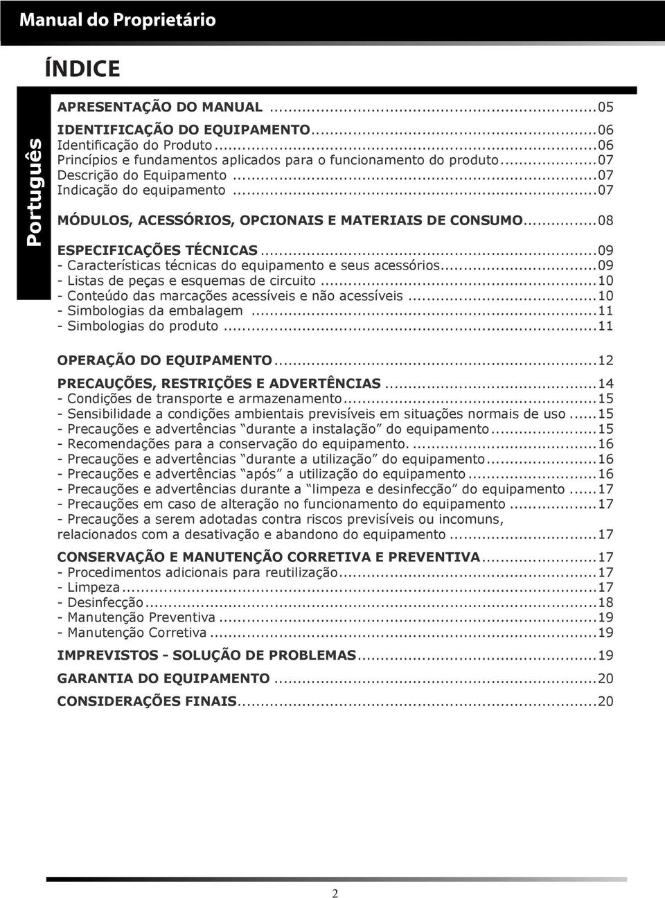 ..09 - Características técnicas do equipamento e seus acessórios...09 - Listas de peças e esquemas de circuito...10 - Conteúdo das marcações acessíveis e não acessíveis...10 - Simbologias da embalagem.