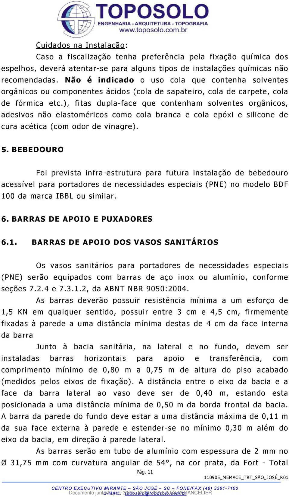 ), fitas dupla-face que contenham solventes orgânicos, adesivos não elastoméricos como cola branca e cola epóxi e silicone de cura acética (com odor de vinagre). 5.