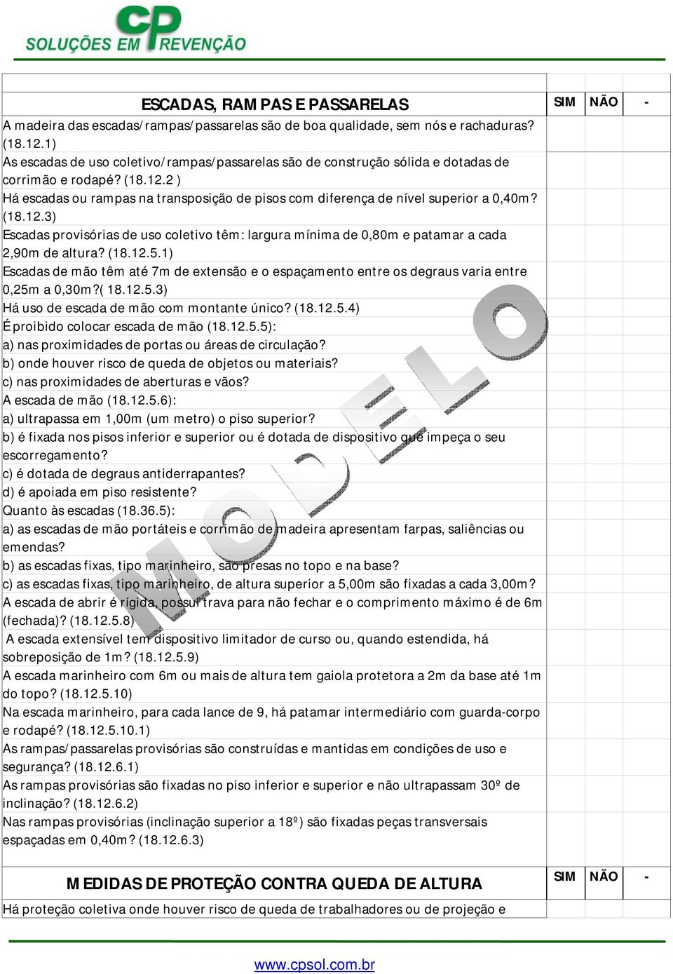 2 ) Há escadas ou rampas na transposição de pisos com diferença de nível superior a 0,40m? (18.12.3) Escadas provisórias de uso coletivo têm: largura mínima de 0,80m e patamar a cada 2,90m de altura?