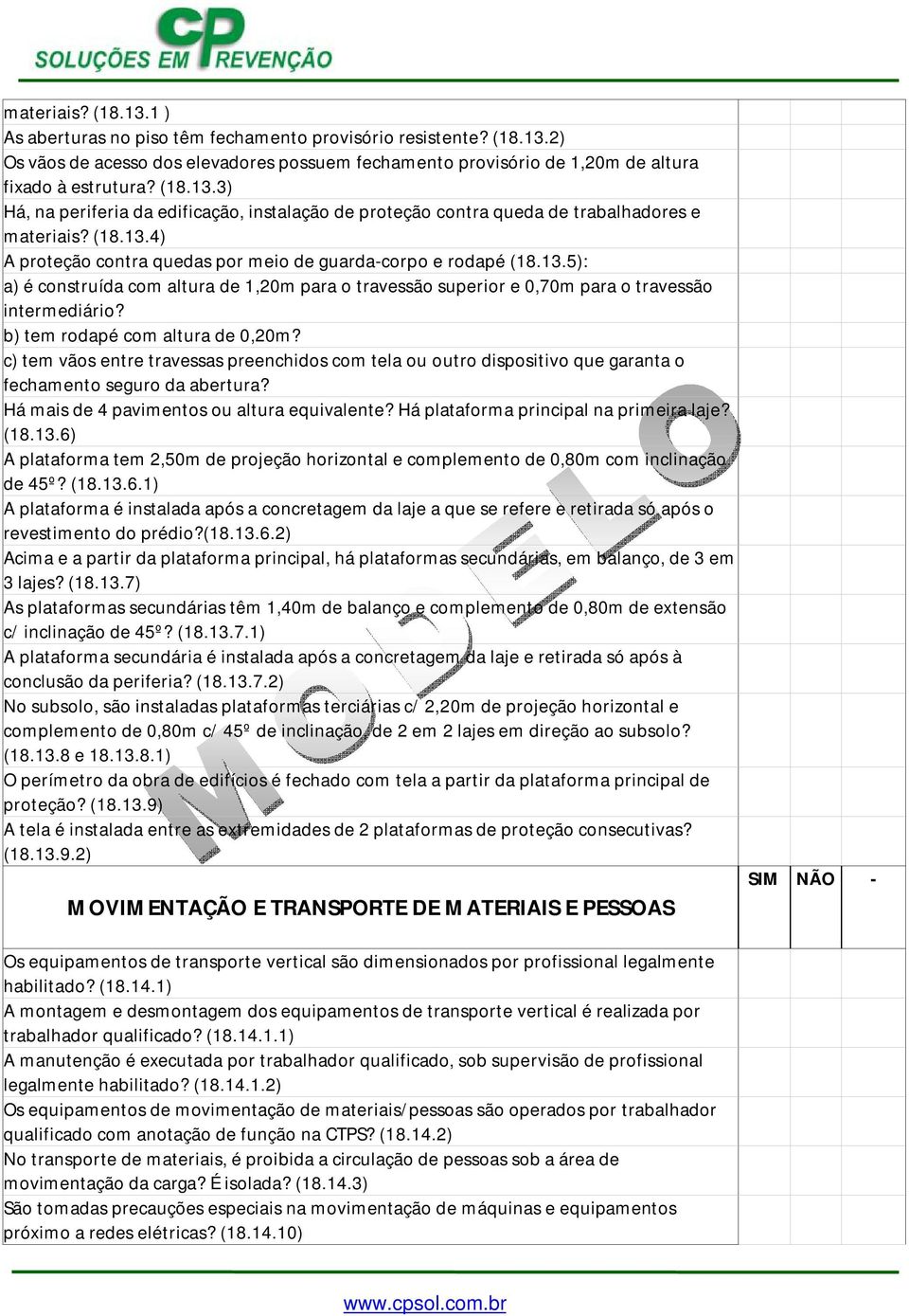 b) tem rodapé com altura de 0,20m? c) tem vãos entre travessas preenchidos com tela ou outro dispositivo que garanta o fechamento seguro da abertura? Há mais de 4 pavimentos ou altura equivalente?