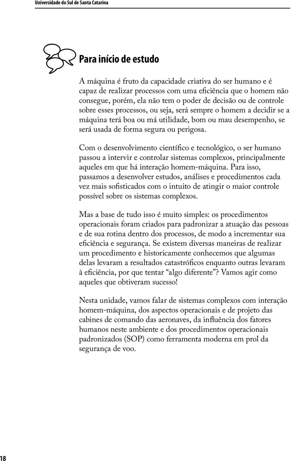 ou perigosa. Com o desenvolvimento científico e tecnológico, o ser humano passou a intervir e controlar sistemas complexos, principalmente aqueles em que há interação homem-máquina.