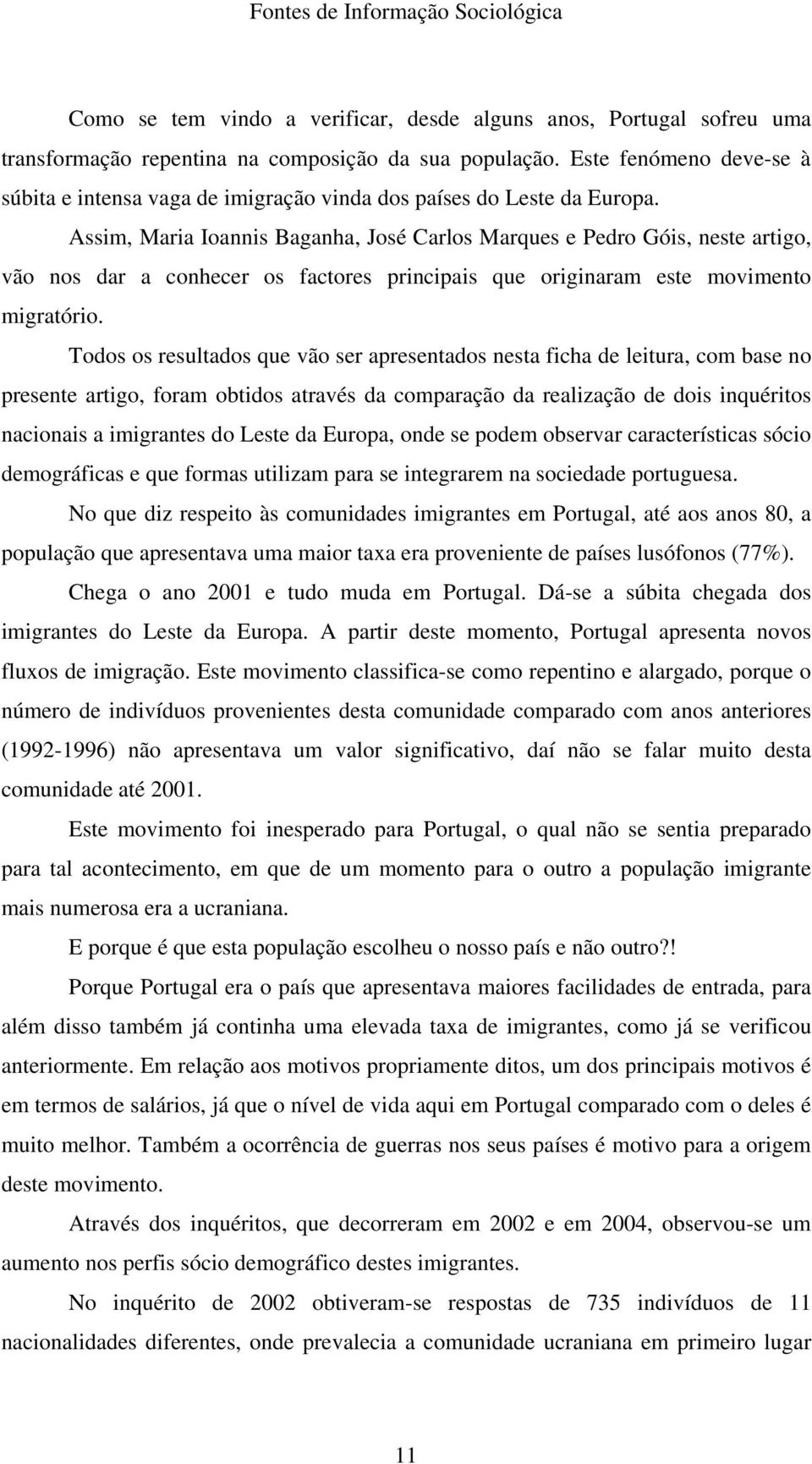 Assim, Maria Ioannis Baganha, José Carlos Marques e Pedro Góis, neste artigo, vão nos dar a conhecer os factores principais que originaram este movimento migratório.