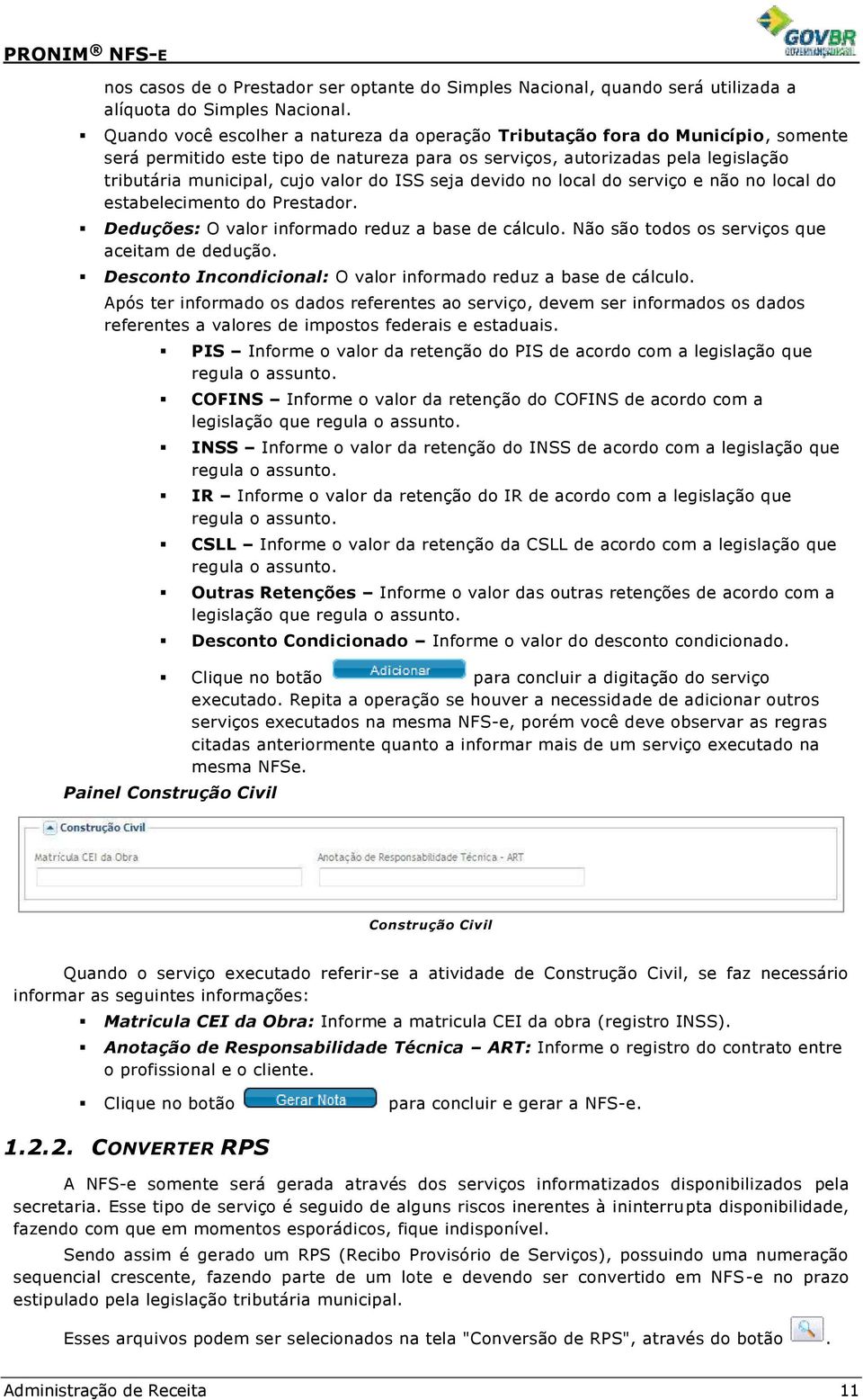 do ISS seja devido no local do serviço e não no local do estabelecimento do Prestador. Deduções: O valor informado reduz a base de cálculo. Não são todos os serviços que aceitam de dedução.