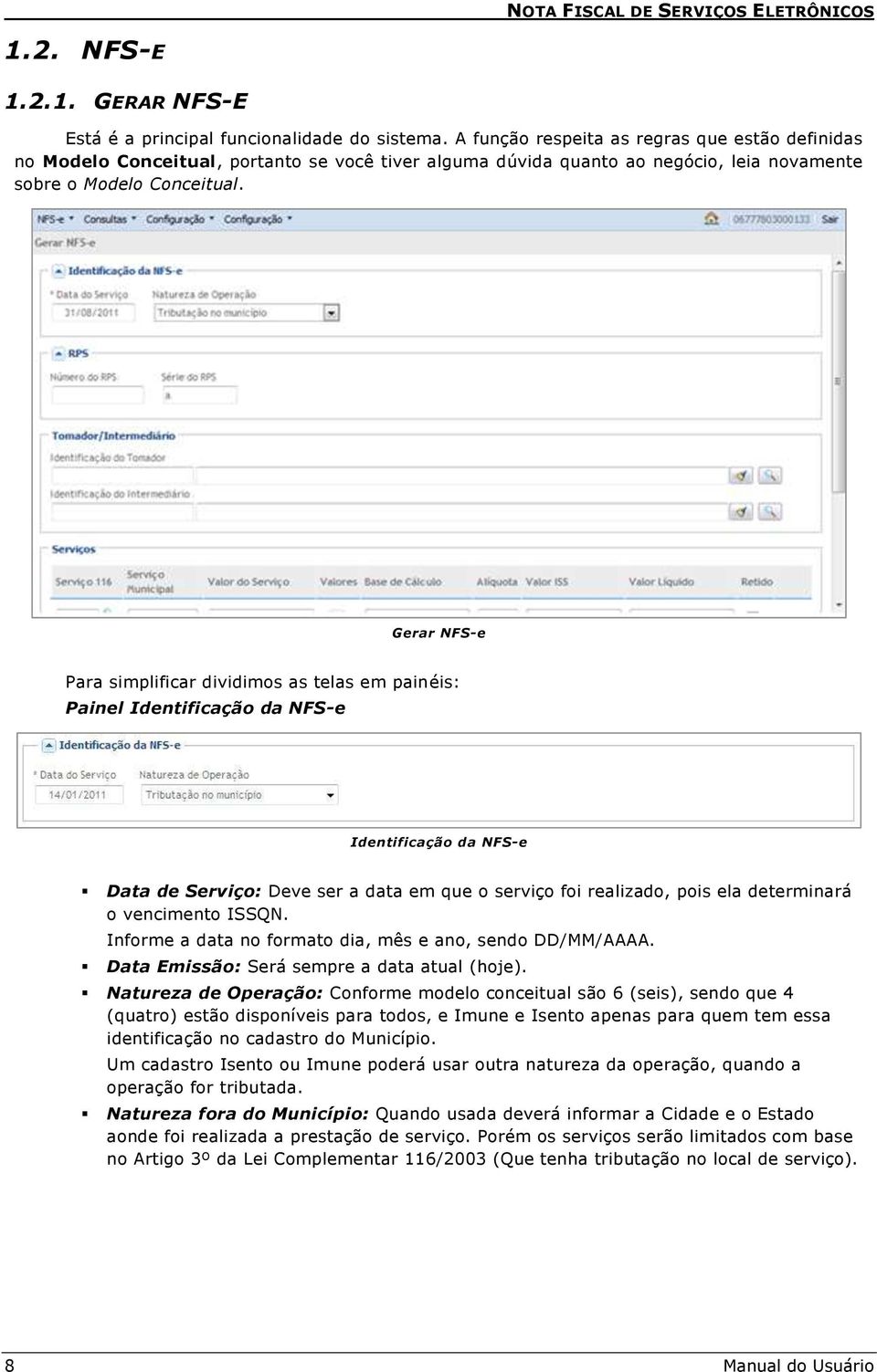 Gerar NFS-e Para simplificar dividimos as telas em painéis: Painel Identificação da NFS-e Identificação da NFS-e Data de Serviço: Deve ser a data em que o serviço foi realizado, pois ela determinará