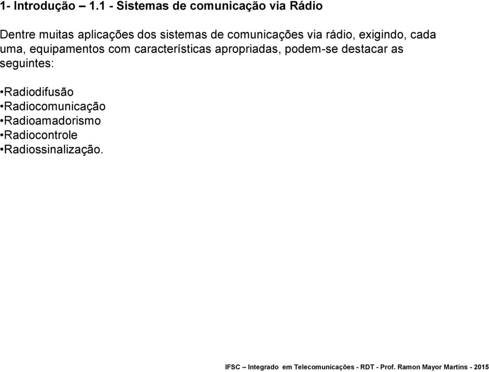 sistemas de comunicações via rádio, exigindo, cada uma, equipamentos com