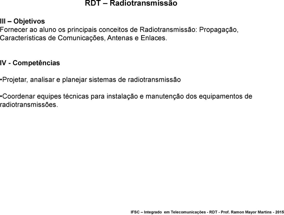 IV - Competências Projetar, analisar e planejar sistemas de radiotransmissão