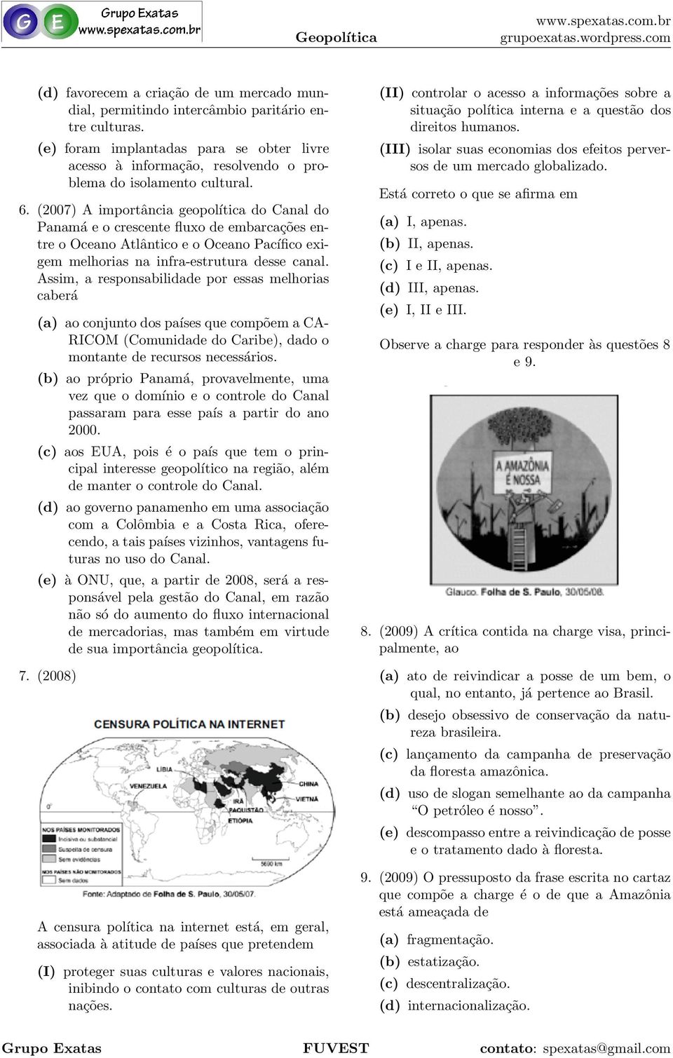 (e) foram implantadas para se obter livre acesso a informac a o, resolvendo o problema do isolamento cultural. (III) isolar suas economias dos efeitos perversos de um mercado globalizado.