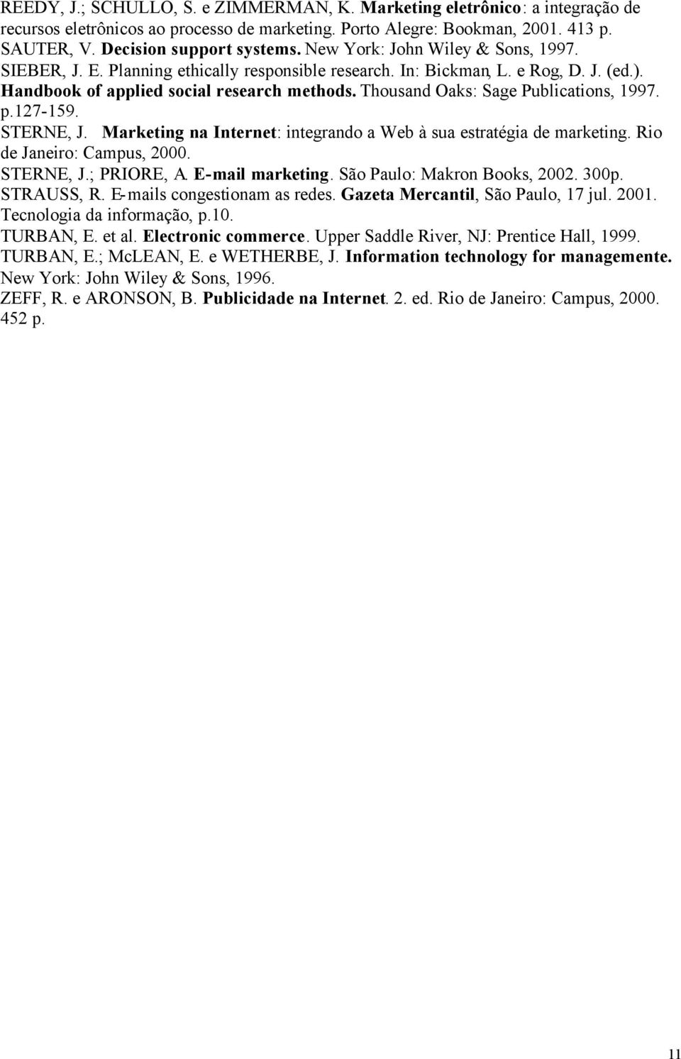 Thousand Oaks: Sage Publications, 1997. p.127-159. STERNE, J. Marketing na Internet: integrando a Web à sua estratégia de marketing. Rio de Janeiro: Campus, 2000. STERNE, J.; PRIORE, A.