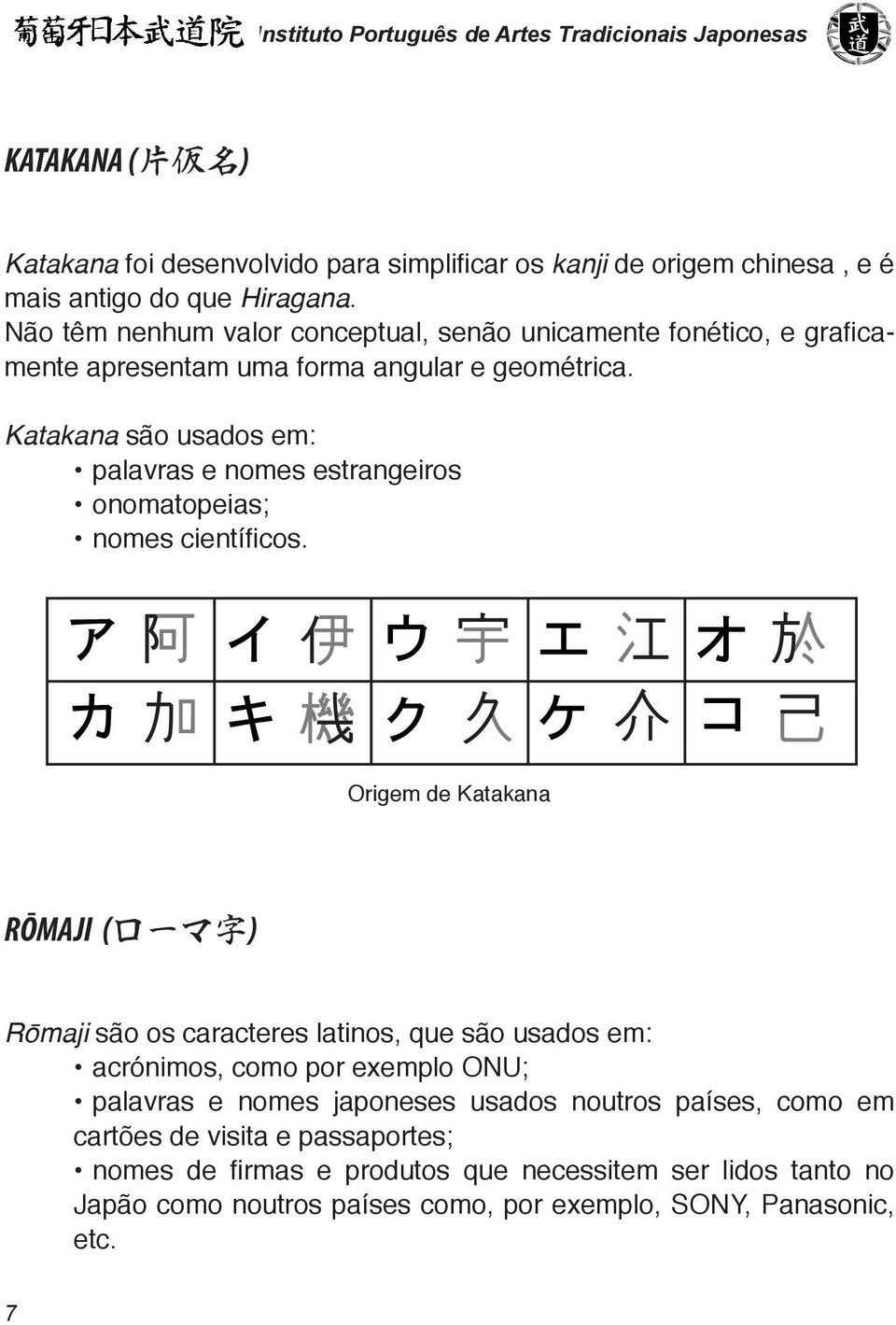 Katakana são usados em: palavras e nomes estrangeiros onomatopeias; nomes científicos.