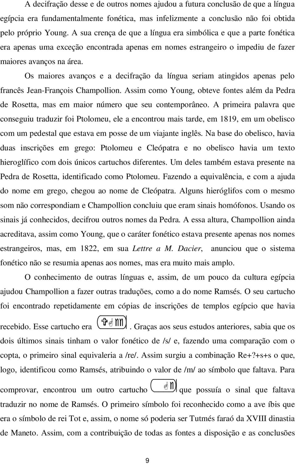 Os maiores avanços e a decifração da língua seriam atingidos apenas pelo francês Jean-François Champollion.