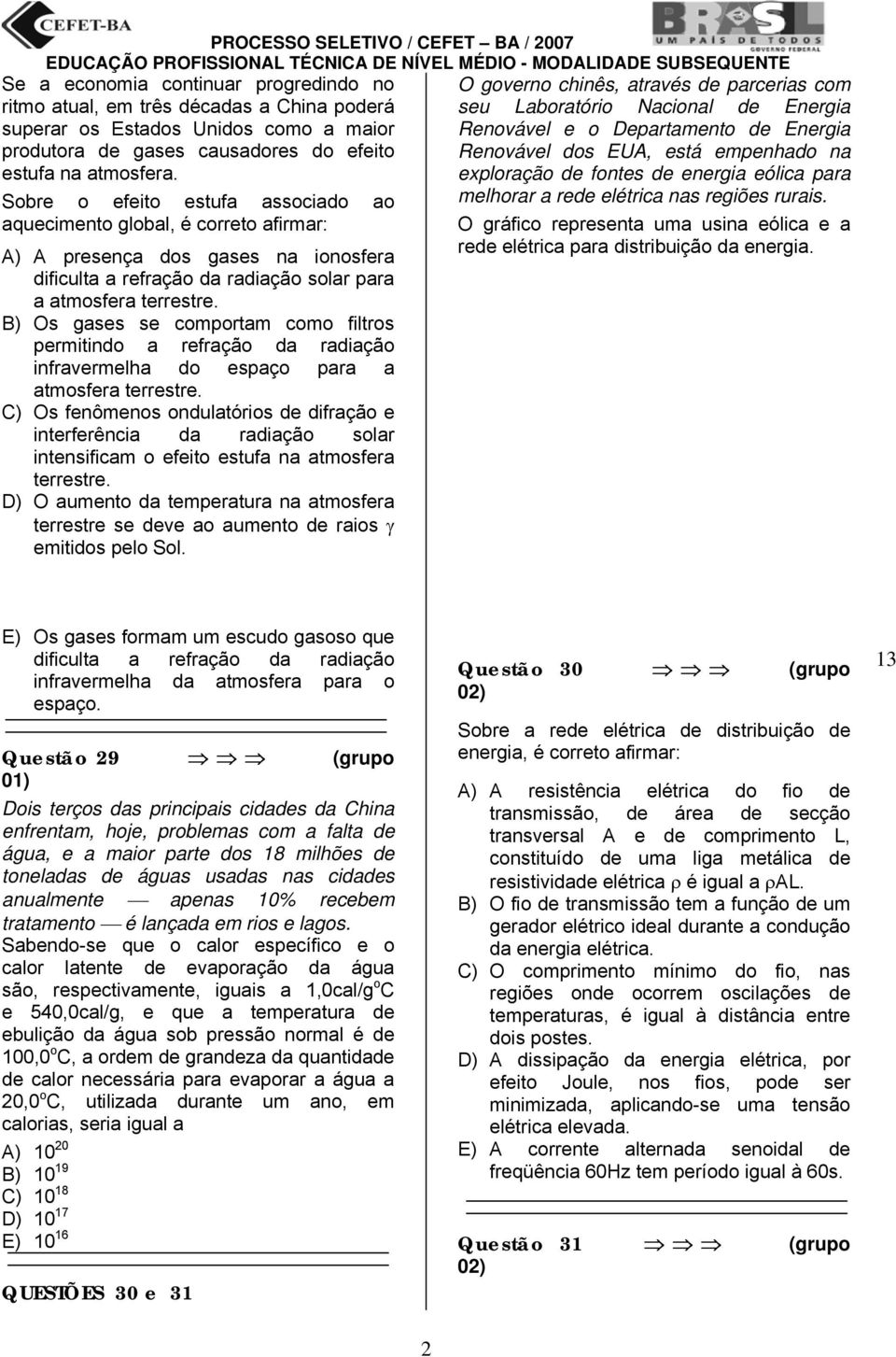 B) Os gases se comportam como filtros permitindo a refração da radiação infravermelha do espaço para a atmosfera terrestre.