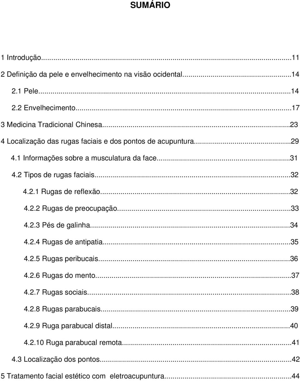 ..32 4.2.2 Rugas de preocupação...33 4.2.3 Pés de galinha...34 4.2.4 Rugas de antipatia...35 4.2.5 Rugas peribucais...36 4.2.6 Rugas do mento...37 4.2.7 Rugas sociais.