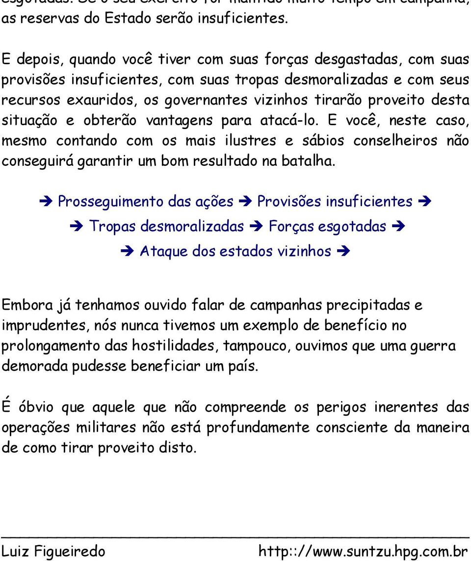 situação e obterão vantagens para atacá-lo. E você, neste caso, mesmo contando com os mais ilustres e sábios conselheiros não conseguirá garantir um bom resultado na batalha.