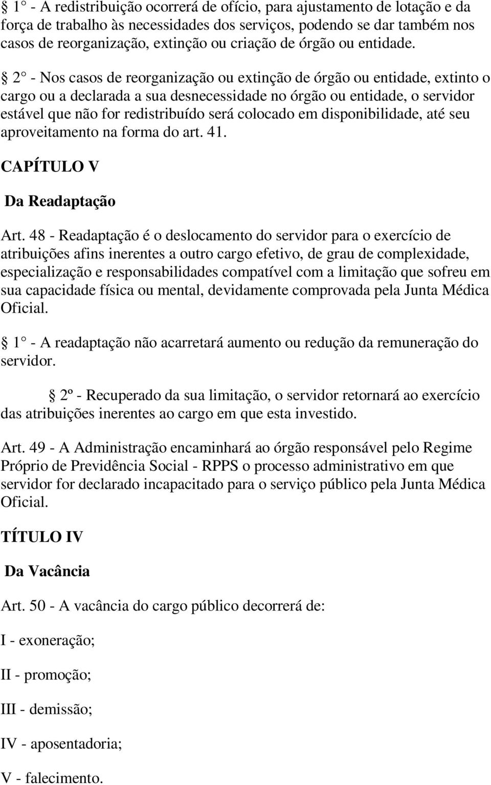 2 - Nos casos de reorganização ou extinção de órgão ou entidade, extinto o cargo ou a declarada a sua desnecessidade no órgão ou entidade, o servidor estável que não for redistribuído será colocado