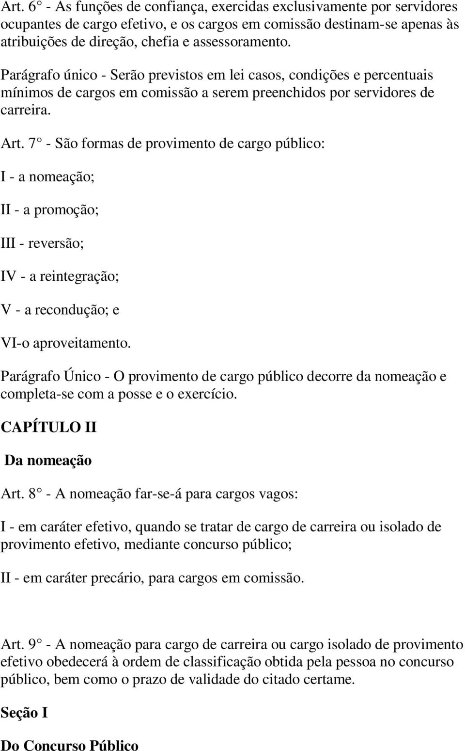 7 - São formas de provimento de cargo público: I - a nomeação; II - a promoção; III - reversão; IV - a reintegração; V - a recondução; e VI-o aproveitamento.