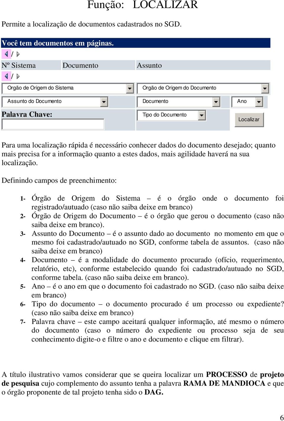 necessário conhecer dados do documento desejado; quanto mais precisa for a informação quanto a estes dados, mais agilidade haverá na sua localização.