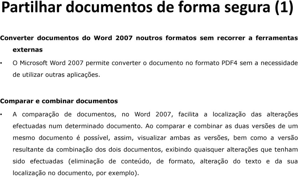 Comparar e combinar documentos A comparação de documentos, no Word 2007, facilita a localização das alterações efectuadas num determinado documento.