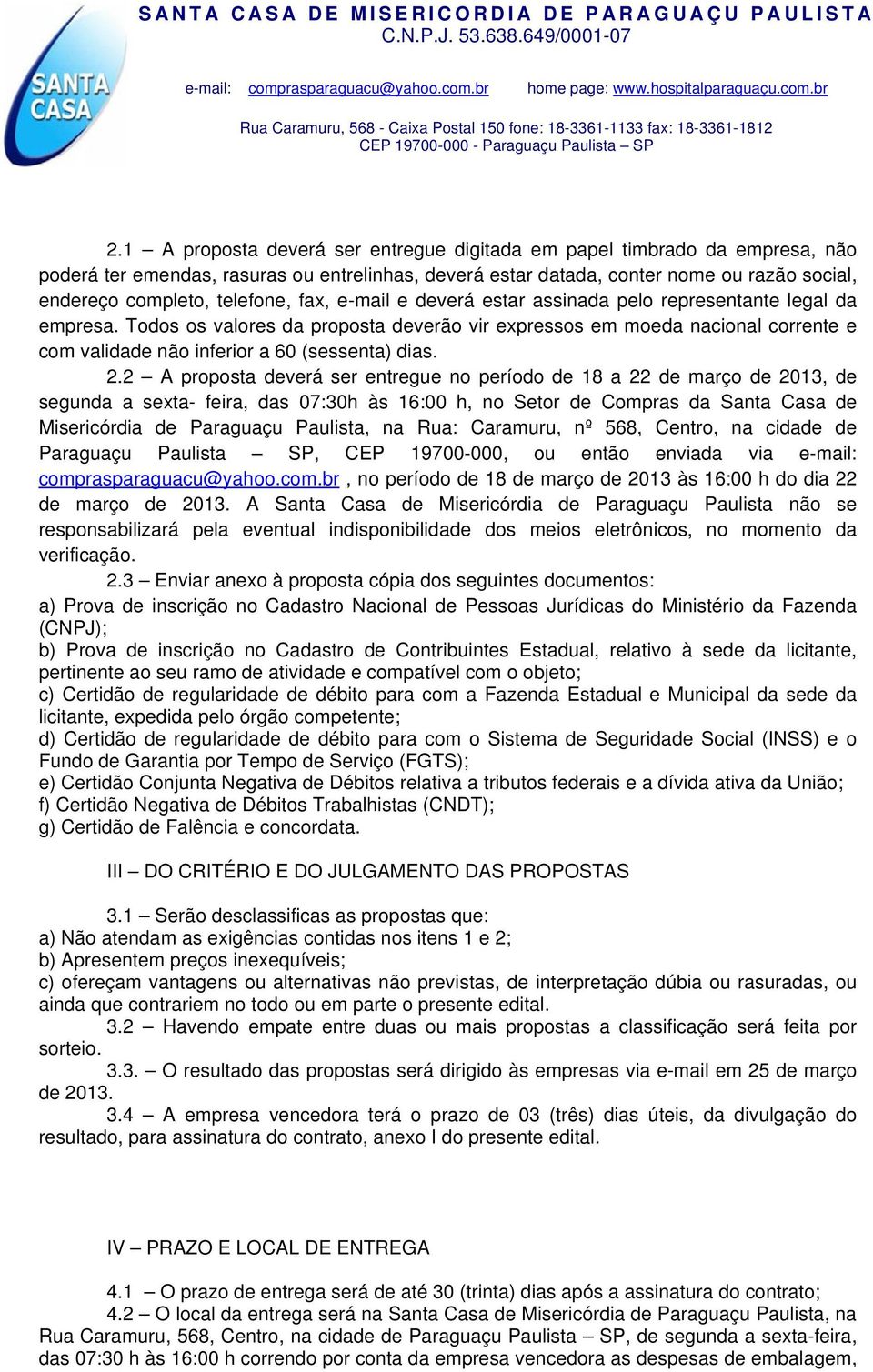 Todos os valores da proposta deverão vir expressos em moeda nacional corrente e com validade não inferior a 60 (sessenta) dias. 2.