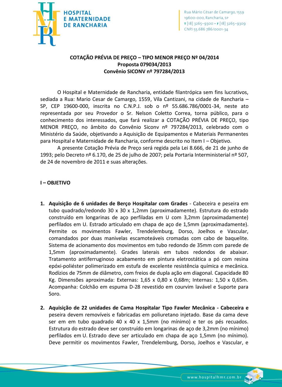 Nelson Coletto Correa, torna público, para o conhecimento dos interessados, que fará realizar a COTAÇÃO PRÉVIA DE PREÇO, tipo MENOR PREÇO, no âmbito do Convênio Siconv nº 797284/2013, celebrado com o