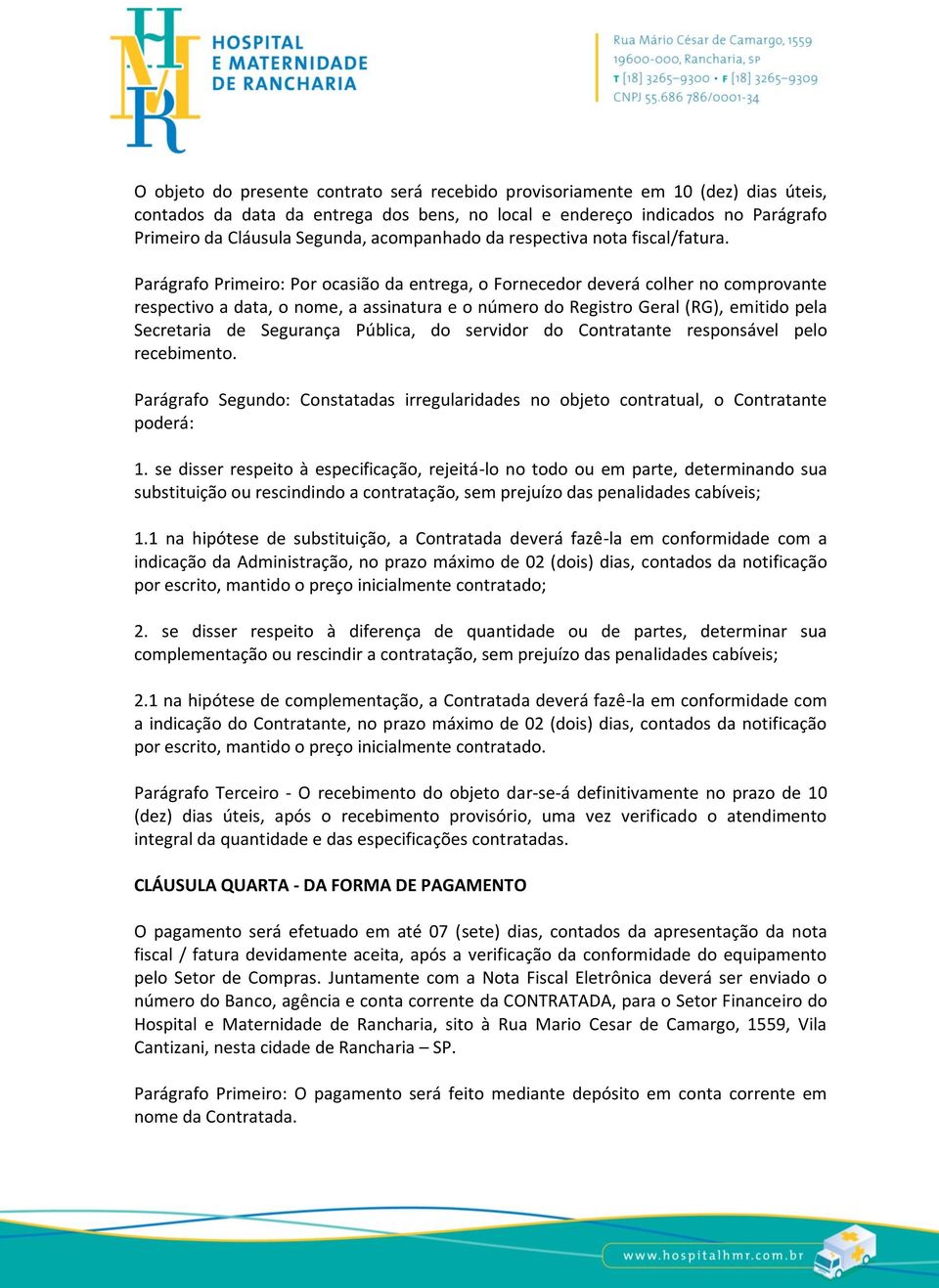 Parágrafo Primeiro: Por ocasião da entrega, o Fornecedor deverá colher no comprovante respectivo a data, o nome, a assinatura e o número do Registro Geral (RG), emitido pela Secretaria de Segurança