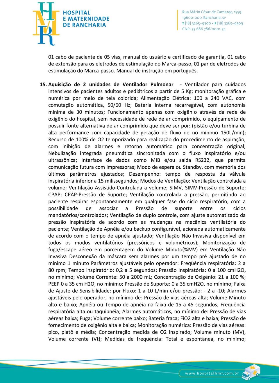 Aquisição de 2 unidades de Ventilador Pulmonar - Ventilador para cuidados intensivos de pacientes adultos e pediátricos a partir de 5 Kg; monitoração gráfica e numérica por meio de tela colorida;