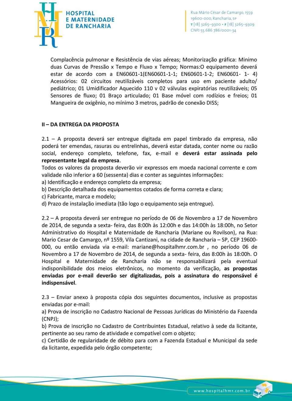 reutilizáveis; 05 Sensores de fluxo; 01 Braço articulado; 01 Base móvel com rodízios e freios; 01 Mangueira de oxigênio, no mínimo 3 metros, padrão de conexão DISS; II DA ENTREGA DA PROPOSTA 2.