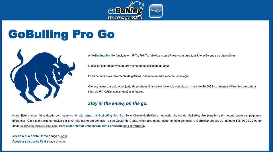 000 instrumentos diferentes em toda a linha de FX, CFDs, ações, opções e futuros. Stay in the know, on the go. Nota: Este manual foi realizado com base na versão demo da GoBulling Pro Go.