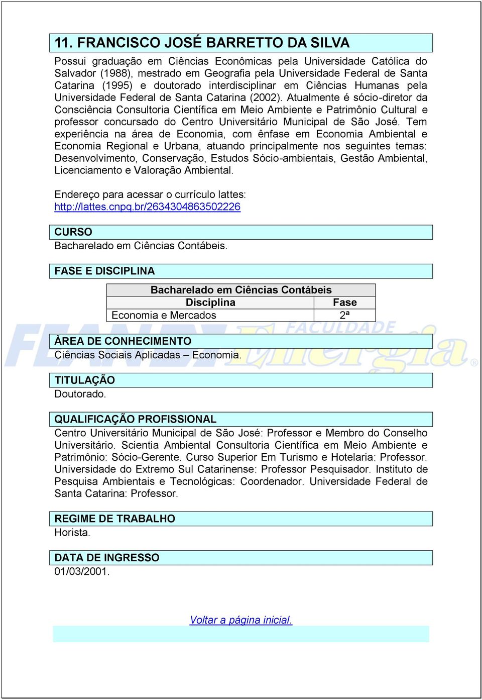 Atualmente é sócio-diretor da Consciência Consultoria Científica em Meio Ambiente e Patrimônio Cultural e professor concursado do Centro Universitário Municipal de São José.