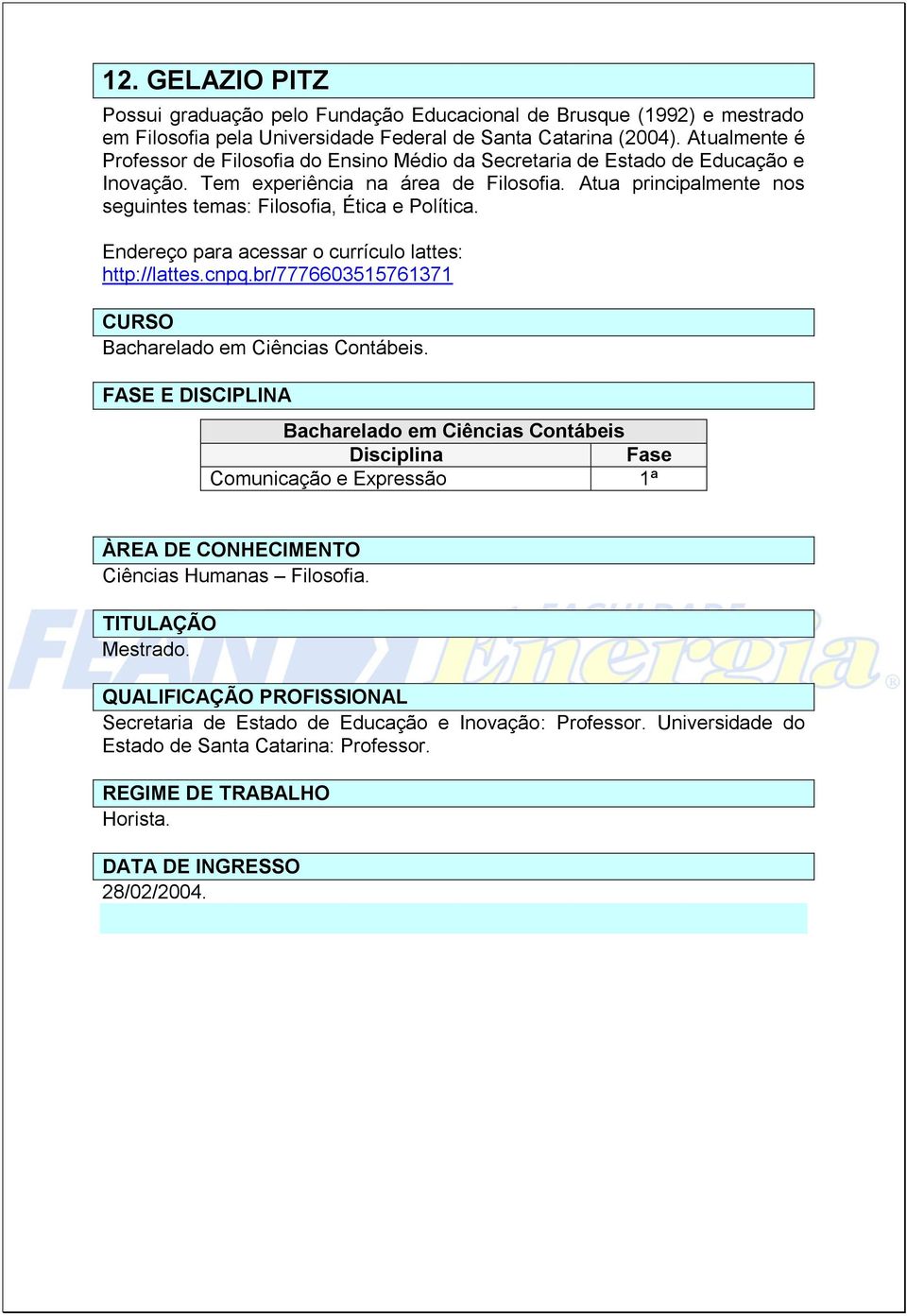 Atua principalmente nos seguintes temas: Filosofia, Ética e Política. http://lattes.cnpq.