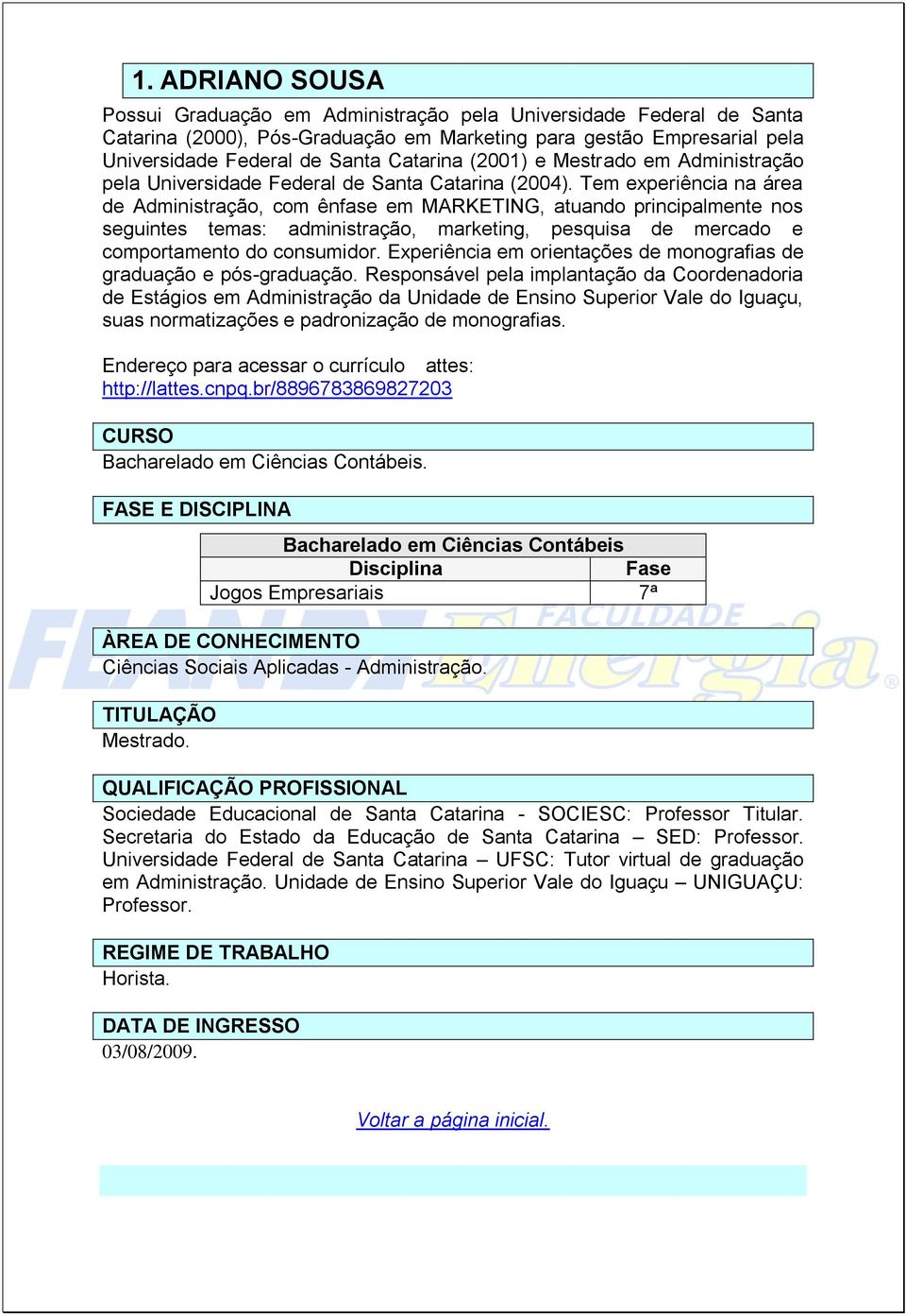 Tem experiência na área de Administração, com ênfase em MARKETING, atuando principalmente nos seguintes temas: administração, marketing, pesquisa de mercado e comportamento do consumidor.