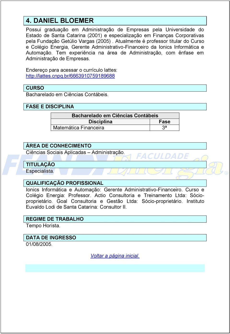 Tem experiência na área de Administração, com ênfase em Administração de Empresas. http://lattes.cnpq.br/6663910759189688 Matemática Financeira 3ª Ciências Sociais Aplicadas Administração.