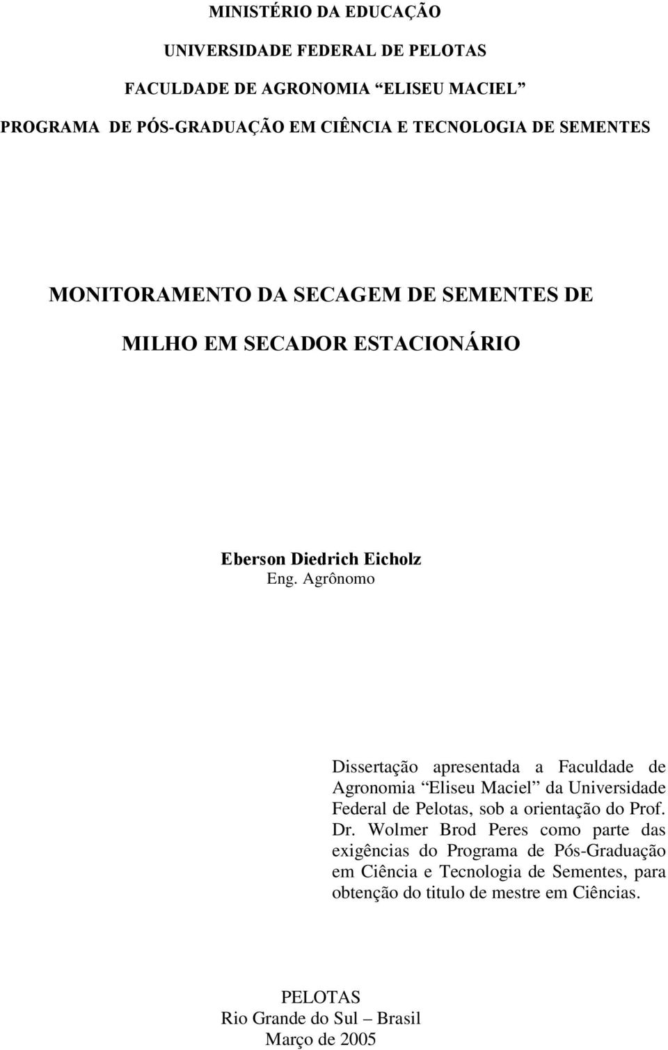 Agrônomo Dissertação apresentada a Faculdade de Agronomia Eliseu Maciel da Universidade Federal de Pelotas, sob a orientação do Prof. Dr.