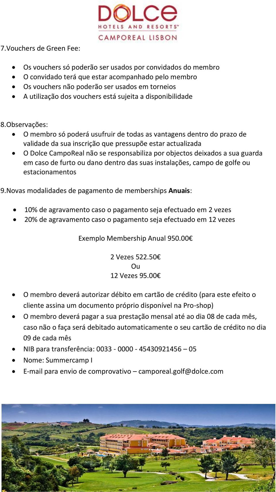 Observações: O membro só poderá usufruir de todas as vantagens dentro do prazo de validade da sua inscrição que pressupõe estar actualizada O Dolce CampoReal não se responsabiliza por objectos