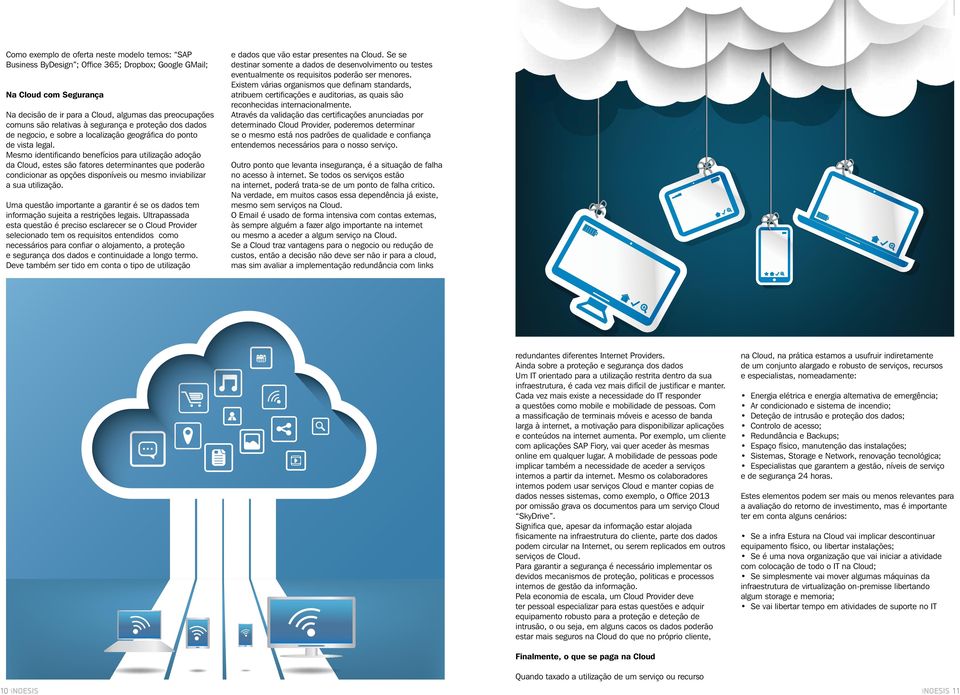 Mesmo identificando benefícios para utilização adoção da Cloud, estes são fatores determinantes que poderão condicionar as opções disponíveis ou mesmo inviabilizar a sua utilização.