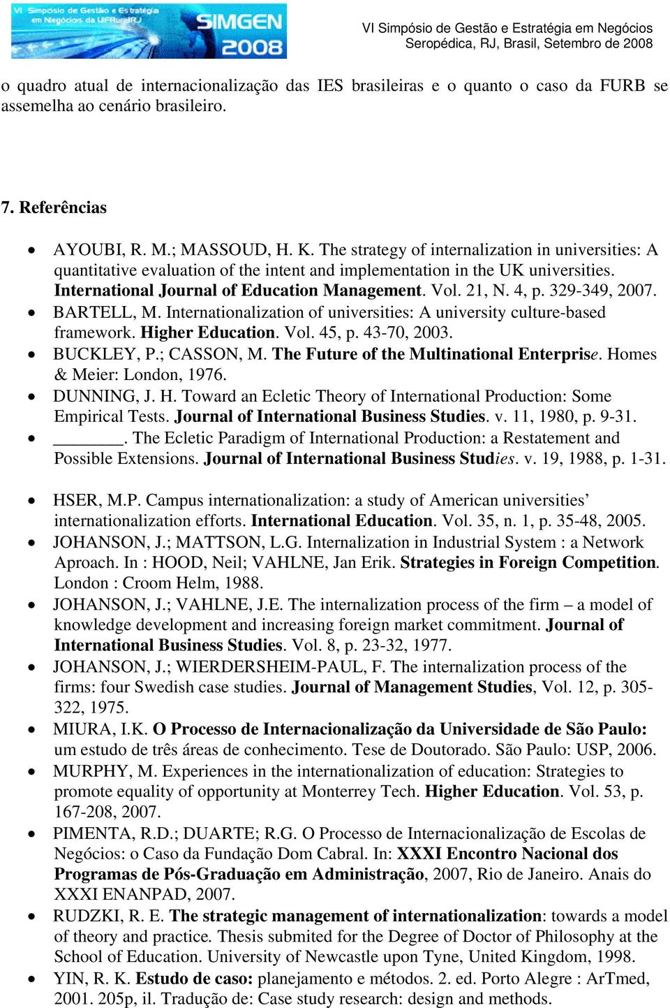329-349, 2007. BARTELL, M. Internationalization of universities: A university culture-based framework. Higher Education. Vol. 45, p. 43-70, 2003. BUCKLEY, P.; CASSON, M.