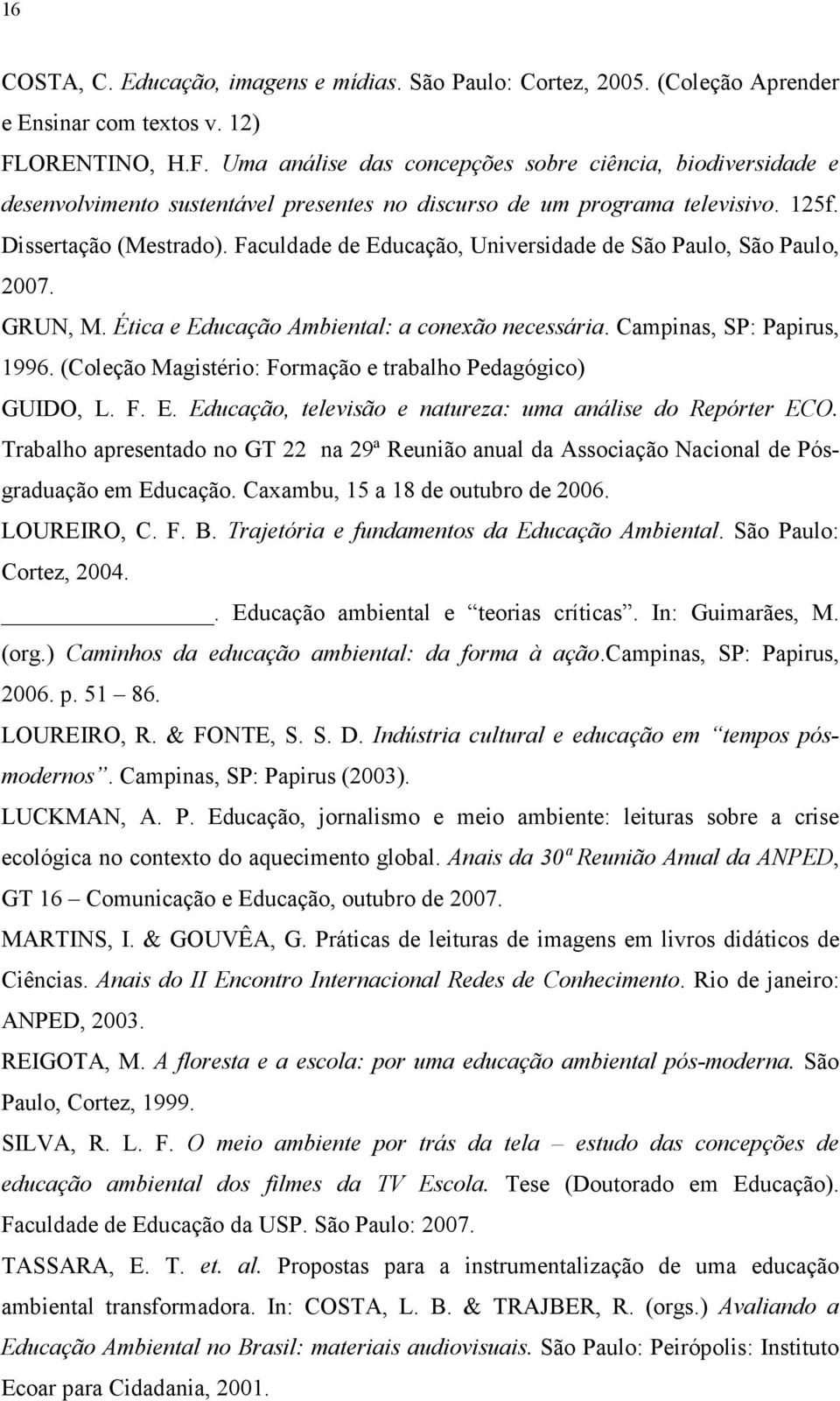 Faculdade de Educação, Universidade de São Paulo, São Paulo, 2007. GRUN, M. Ética e Educação Ambiental: a conexão necessária. Campinas, SP: Papirus, 1996.