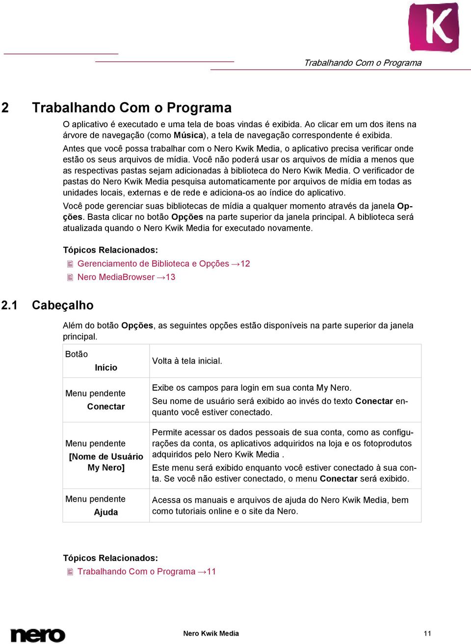 Antes que você possa trabalhar com o Nero Kwik Media, o aplicativo precisa verificar onde estão os seus arquivos de mídia.