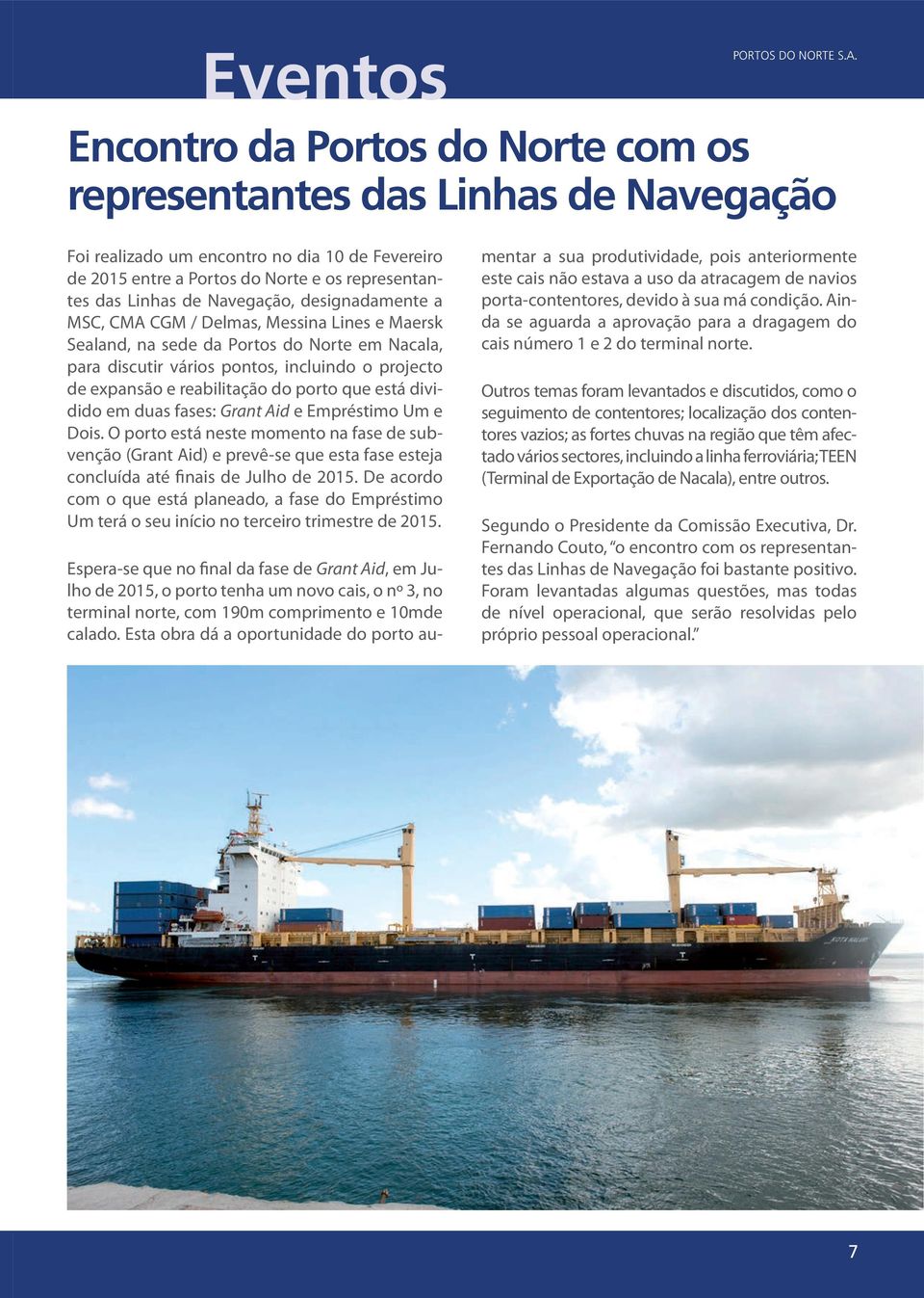 designadamente a MSC, CMA CGM / Delmas, Messina Lines e Maersk Sealand, na sede da Portos do Norte em Nacala, para discutir vários pontos, incluindo o projecto de expansão e reabilitação do porto que