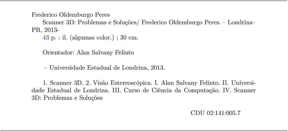Orientador: Alan Salvany Felinto Universidade Estadual de Londrina, 2013. 1. Scanner 3D. 2. Visão Estereoscópica.