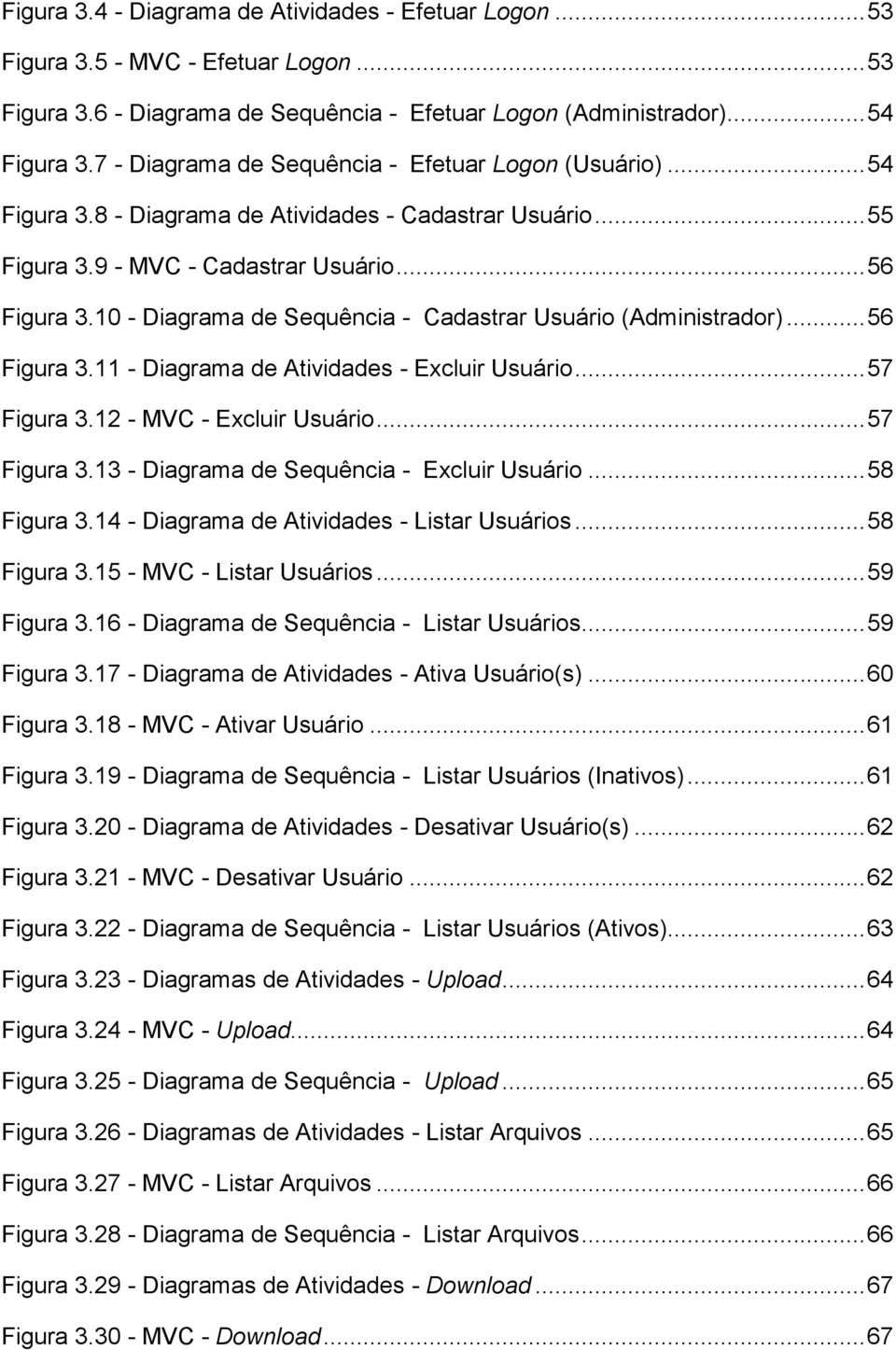 10 - Diagrama de Sequência - Cadastrar Usuário (Administrador)... 56 Figura 3.11 - Diagrama de Atividades - Excluir Usuário... 57 Figura 3.12 - MVC - Excluir Usuário... 57 Figura 3.13 - Diagrama de Sequência - Excluir Usuário.