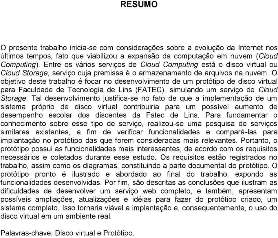 O objetivo deste trabalho é focar no desenvolvimento de um protótipo de disco virtual para Faculdade de Tecnologia de Lins (FATEC), simulando um serviço de Cloud Storage.