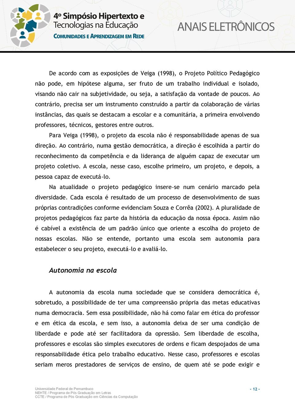 Ao contrário, precisa ser um instrumento construído a partir da colaboração de várias instâncias, das quais se destacam a escolar e a comunitária, a primeira envolvendo professores, técnicos,