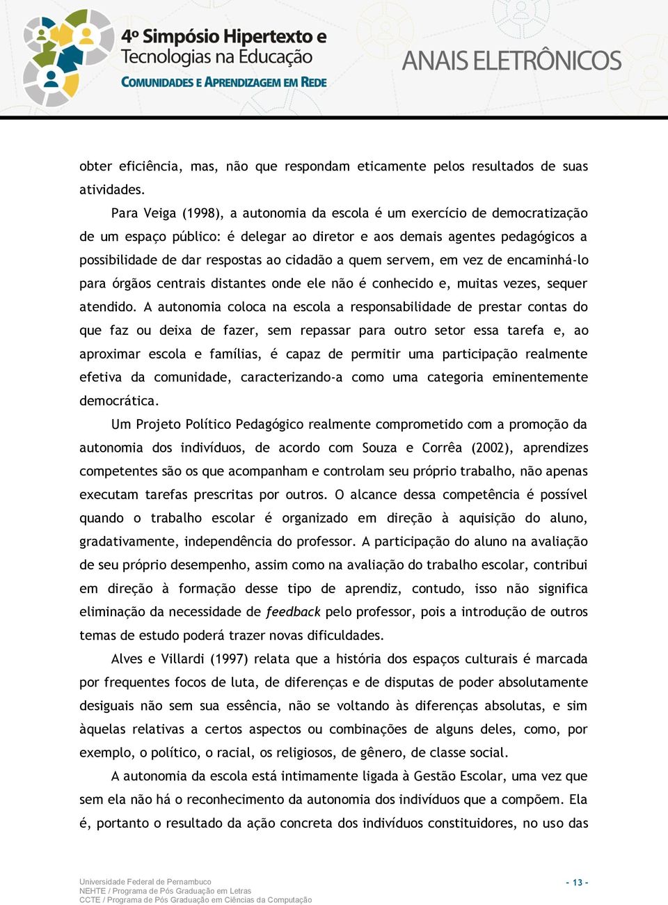 quem servem, em vez de encaminhá-lo para órgãos centrais distantes onde ele não é conhecido e, muitas vezes, sequer atendido.