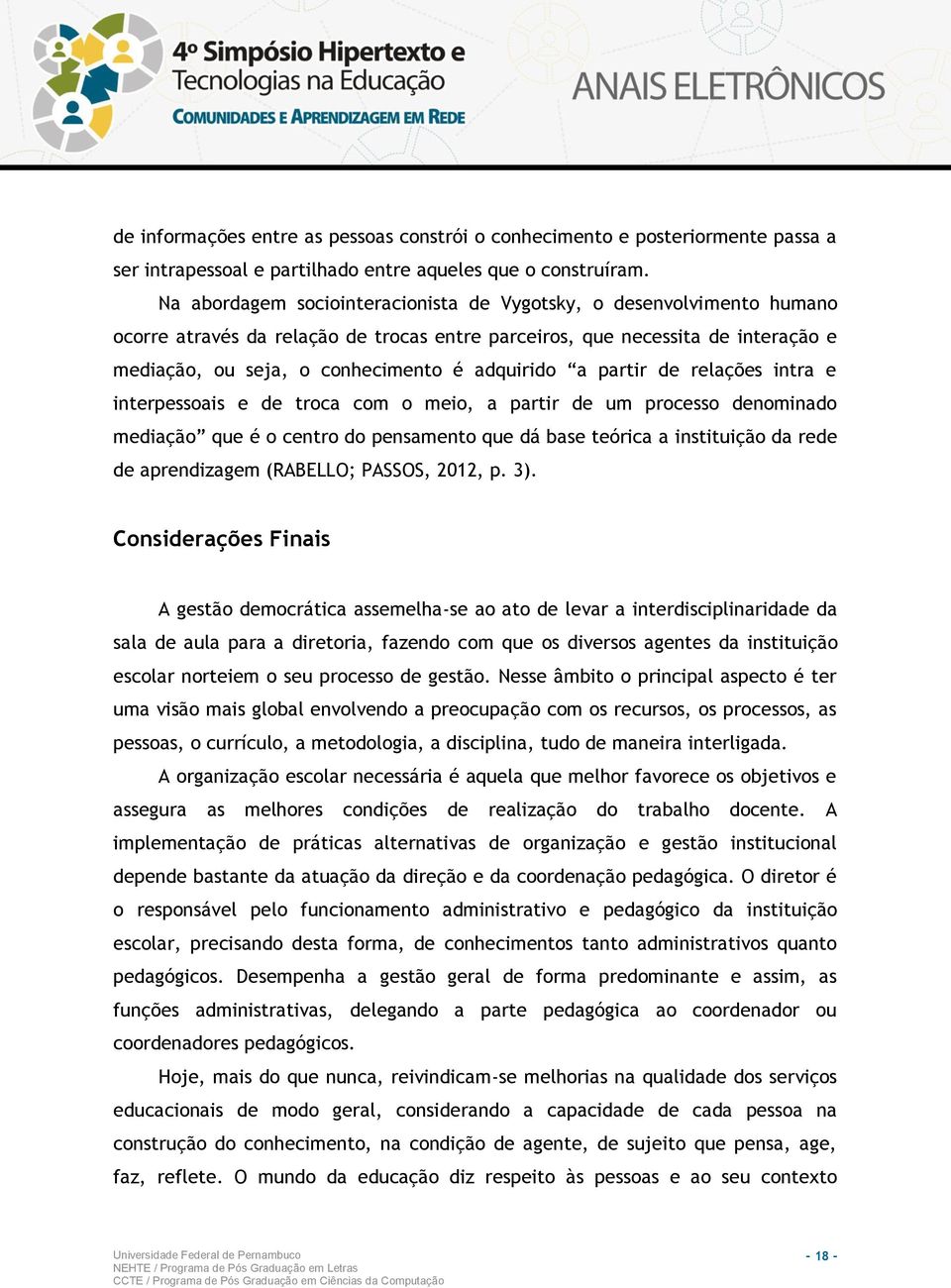 a partir de relações intra e interpessoais e de troca com o meio, a partir de um processo denominado mediação que é o centro do pensamento que dá base teórica a instituição da rede de aprendizagem