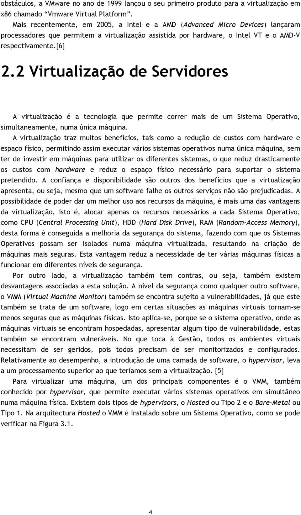 2 Virtualização de Servidores A virtualização é a tecnologia que permite correr mais de um Sistema Operativo, simultaneamente, numa única máquina.