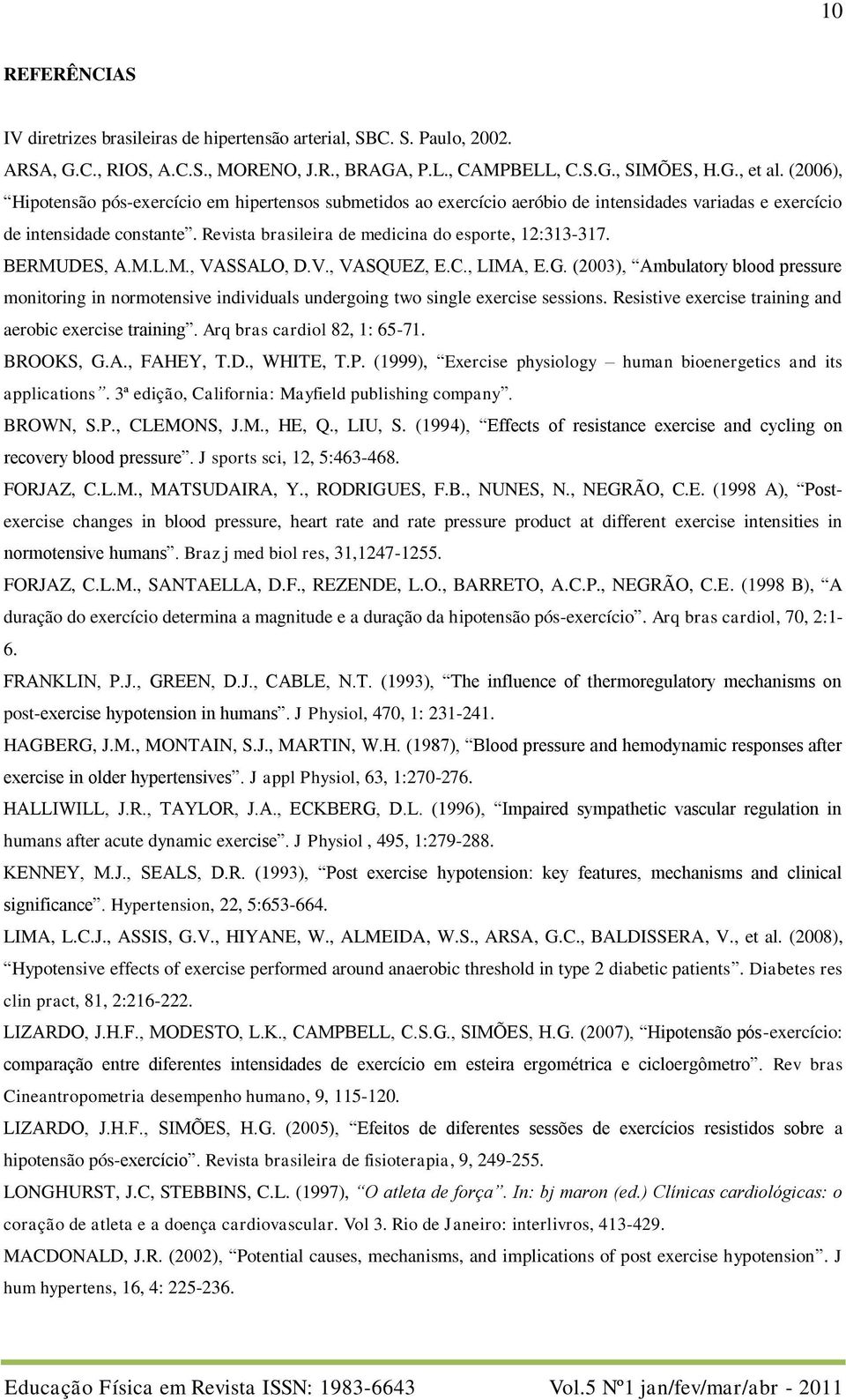 BERMUDES, A.M.L.M., VASSALO, D.V., VASQUEZ, E.C., LIMA, E.G. (2003), Ambulatory blood pressure monitoring in normotensive individuals undergoing two single exercise sessions.