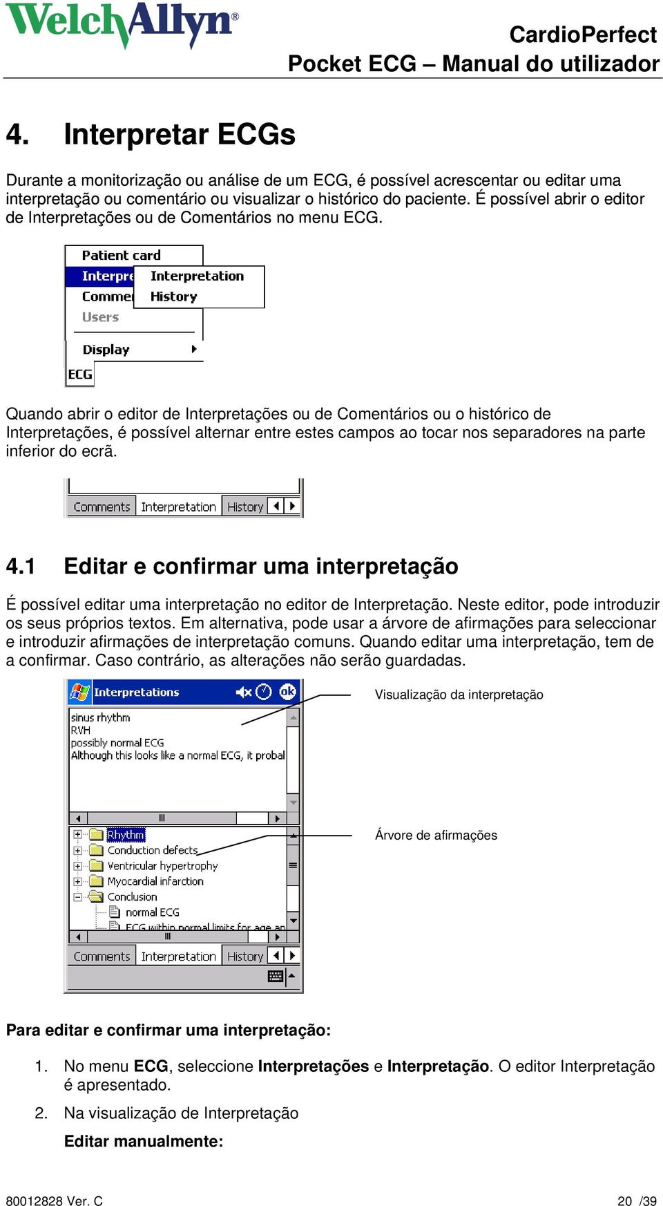 Quando abrir o editor de Interpretações ou de Comentários ou o histórico de Interpretações, é possível alternar entre estes campos ao tocar nos separadores na parte inferior do ecrã. 4.